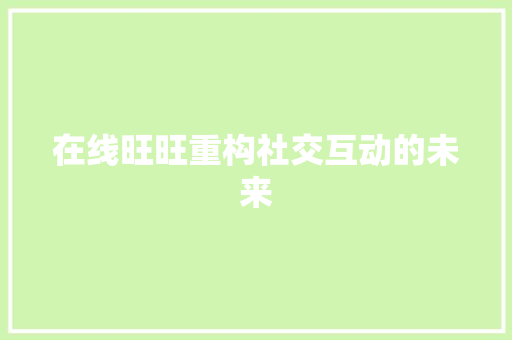 在线旺旺重构社交互动的未来