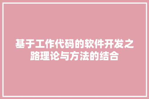 基于工作代码的软件开发之路理论与方法的结合