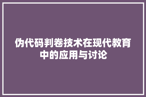 伪代码判卷技术在现代教育中的应用与讨论