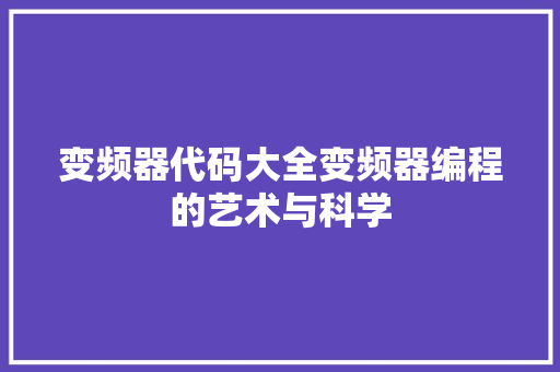 变频器代码大全变频器编程的艺术与科学