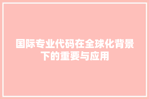 国际专业代码在全球化背景下的重要与应用