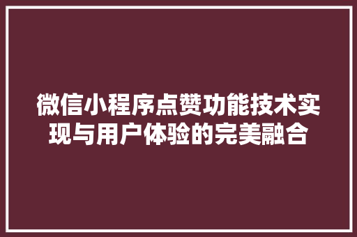 微信小程序点赞功能技术实现与用户体验的完美融合