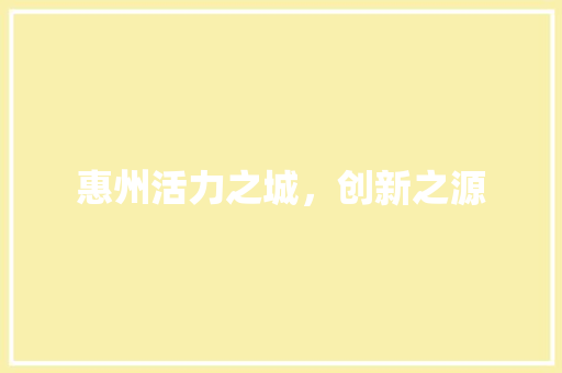 惠州活力之城，创新之源
