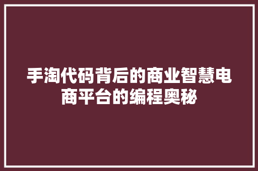 手淘代码背后的商业智慧电商平台的编程奥秘