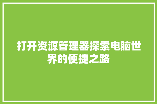 打开资源管理器探索电脑世界的便捷之路