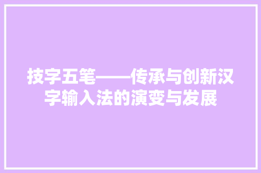 技字五笔——传承与创新汉字输入法的演变与发展