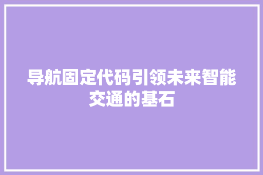 导航固定代码引领未来智能交通的基石