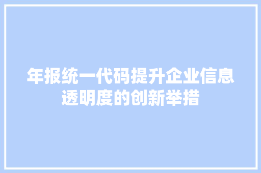 年报统一代码提升企业信息透明度的创新举措
