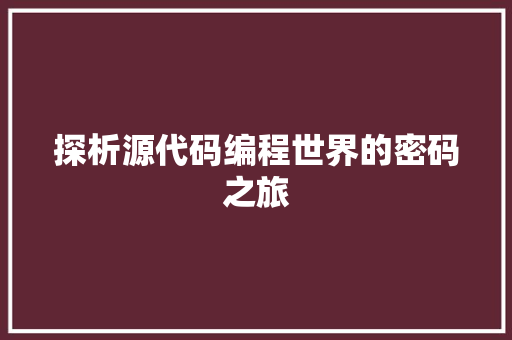 探析源代码编程世界的密码之旅