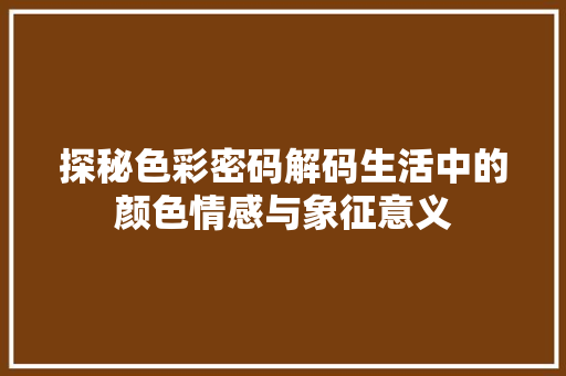 探秘色彩密码解码生活中的颜色情感与象征意义