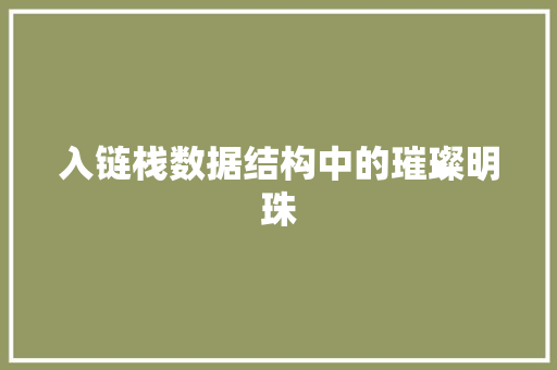 入链栈数据结构中的璀璨明珠