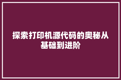 探索打印机源代码的奥秘从基础到进阶
