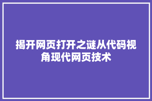 揭开网页打开之谜从代码视角现代网页技术