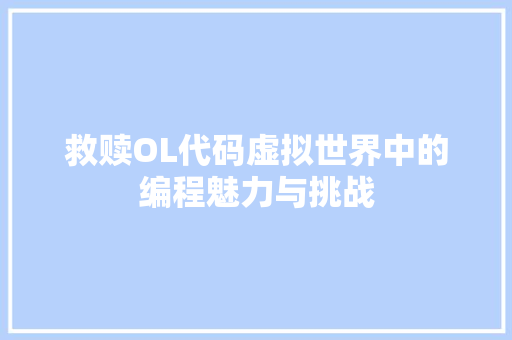 救赎OL代码虚拟世界中的编程魅力与挑战