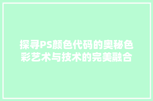 探寻PS颜色代码的奥秘色彩艺术与技术的完美融合