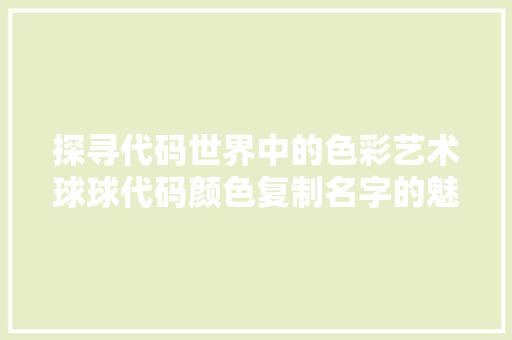 探寻代码世界中的色彩艺术球球代码颜色复制名字的魅力