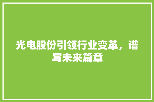 光电股份引领行业变革，谱写未来篇章