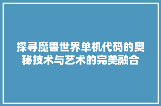 探寻魔兽世界单机代码的奥秘技术与艺术的完美融合