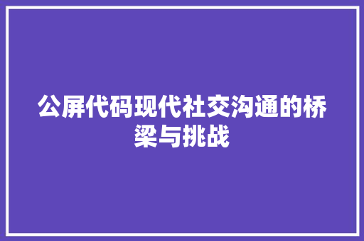 公屏代码现代社交沟通的桥梁与挑战