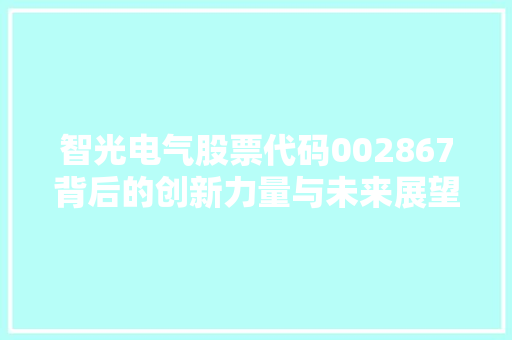 智光电气股票代码002867背后的创新力量与未来展望