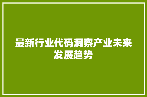 最新行业代码洞察产业未来发展趋势