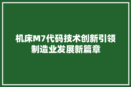 机床M7代码技术创新引领制造业发展新篇章