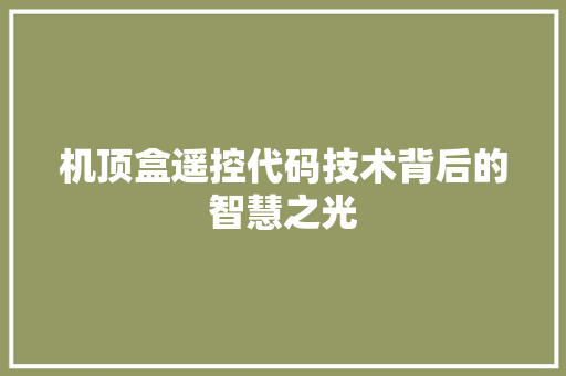 机顶盒遥控代码技术背后的智慧之光