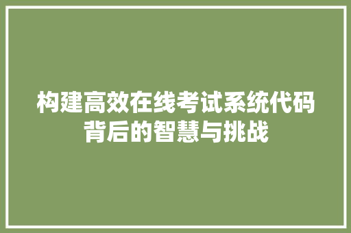 构建高效在线考试系统代码背后的智慧与挑战