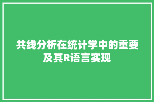 共线分析在统计学中的重要及其R语言实现