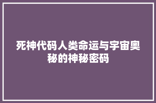 死神代码人类命运与宇宙奥秘的神秘密码