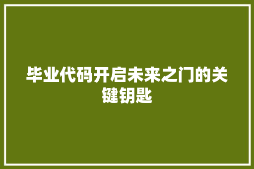 毕业代码开启未来之门的关键钥匙
