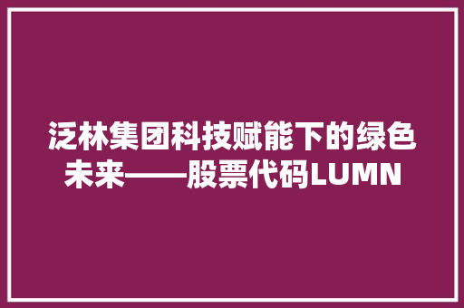 泛林集团科技赋能下的绿色未来——股票代码LUMN