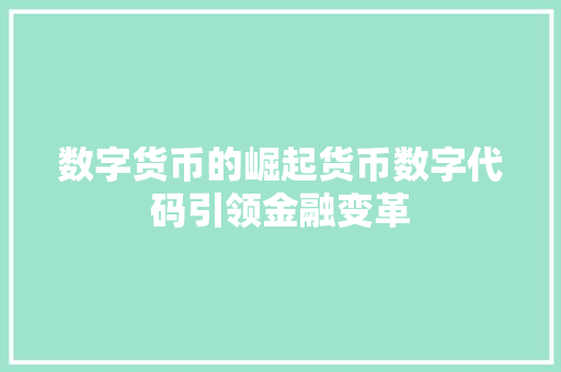 数字货币的崛起货币数字代码引领金融变革