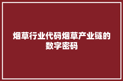 烟草行业代码烟草产业链的数字密码