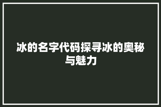 冰的名字代码探寻冰的奥秘与魅力