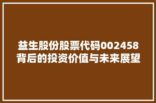 益生股份股票代码002458背后的投资价值与未来展望