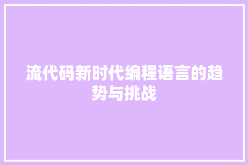 流代码新时代编程语言的趋势与挑战