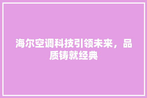 海尔空调科技引领未来，品质铸就经典