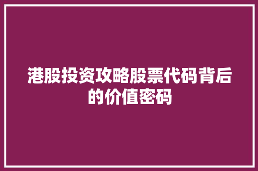 港股投资攻略股票代码背后的价值密码