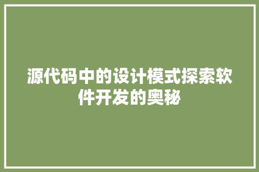 源代码中的设计模式探索软件开发的奥秘