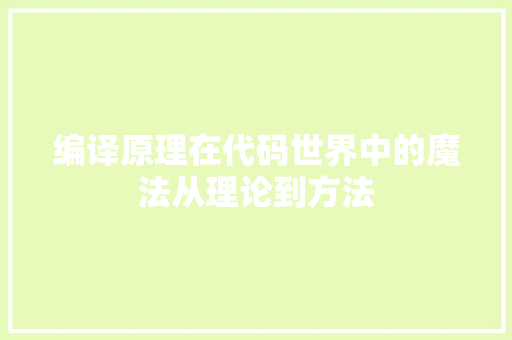 编译原理在代码世界中的魔法从理论到方法