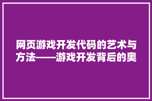 网页游戏开发代码的艺术与方法——游戏开发背后的奥秘