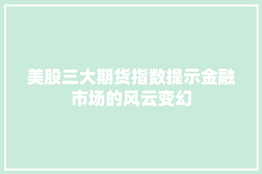 美股三大期货指数提示金融市场的风云变幻