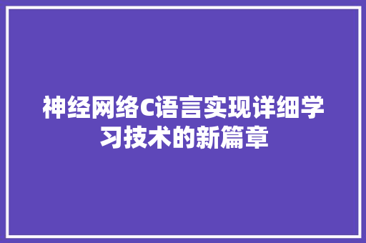 神经网络C语言实现详细学习技术的新篇章