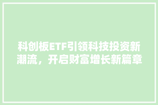 科创板ETF引领科技投资新潮流，开启财富增长新篇章