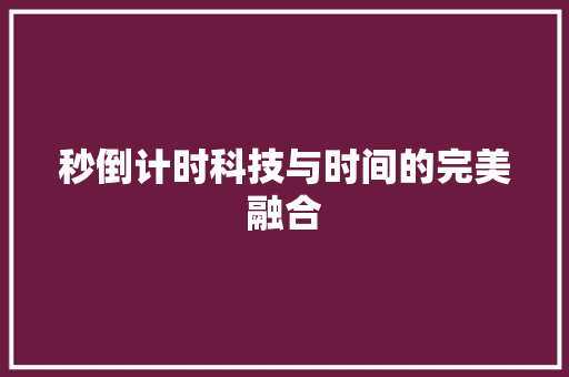 秒倒计时科技与时间的完美融合