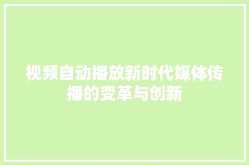 视频自动播放新时代媒体传播的变革与创新
