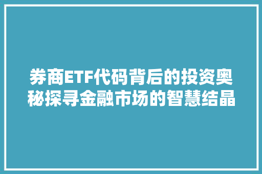 券商ETF代码背后的投资奥秘探寻金融市场的智慧结晶