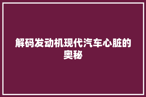 解码发动机现代汽车心脏的奥秘