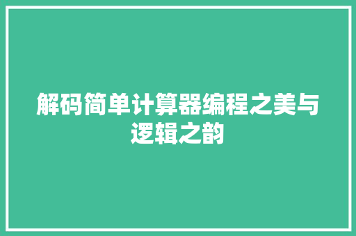 解码简单计算器编程之美与逻辑之韵